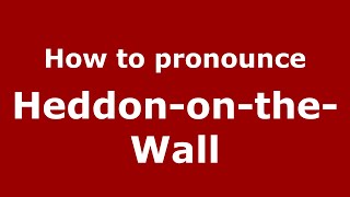 How to pronounce Heddon-On-The-Wall