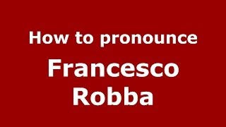 How to pronounce Francesco Robba