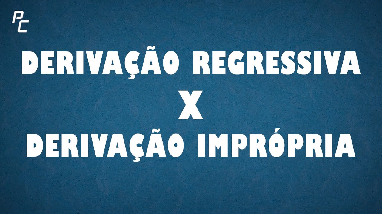 Derivação Regressiva x Derivação Imprópria