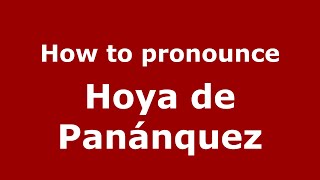 How to pronounce Hoya De Panánquez