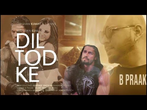 DIL TOD KE: FT.ROMAN REIGNS: B PRAAK official song