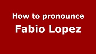 How to pronounce Fabio Lopez