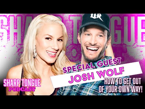 How To Get Out Of Your Way | Josh Wolf | Sharp Tongue Podcast Ep 278