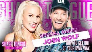 How To Get Out Of Your Way | Josh Wolf | Sharp Tongue Podcast Ep 278