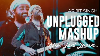 Unplugged mashup | Arijit Singh Live | Akh lad Jaave | Na Jaa | Sawan aaya hai | Nashe Si Chadh Gayi