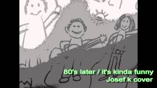 80's later / it's kinda funny－Josef K cover