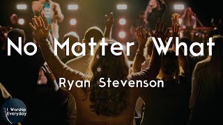 Ryan Stevenson - No Matter What (feat. Bart Millard) (Lyric Video) | No matter what