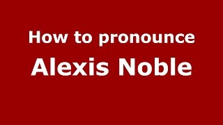 How to pronounce Alexis Noble