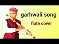 Garhwali Song Flute Cover Bansuri Ki Dhun Narendra Singh Negi Song Flute Cover