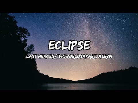 Last Heroes x TwoWorldsApart - Eclipse (feat. AERYN)(lyrics)