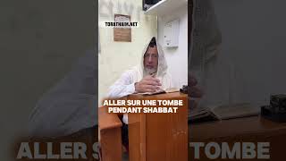 Aller sur une tombe Shabbat… et un kever de Tsadik ?