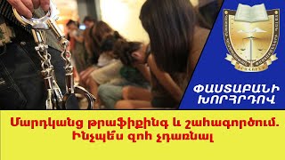 Մարդկանց թրաֆիքինգ եւ շահագործում. Ինչպե՞ս զոհ չդառնալ ///ՓաստաբանիԽորհրդով