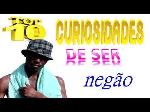 TOP CURIOSIDADES DE SER NEGAO