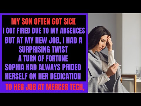 My son often got sick . i got fired due to my absences .But at my new job, i Had a surprising twist