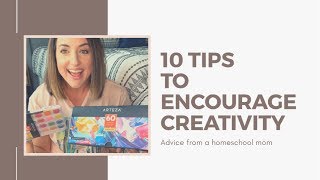 10 TIPS TO FOSTER CREATIVITY IN KIDS||ADVICE FROM A HOMESCHOOL MOM