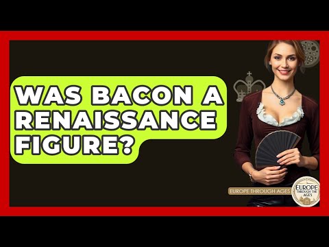 Was Bacon A Renaissance Figure? - Europe Through the Ages