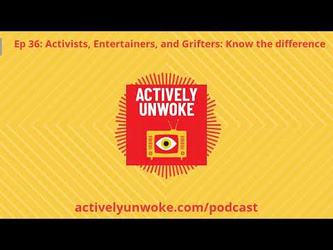 Actively Unwoke Ep 36: Activists, Entertainers, and Grifters: Know the difference