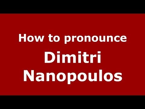 How to Pronounce Dimitri Nanopoulos - PronounceNames.com