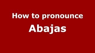 How to pronounce Abajas