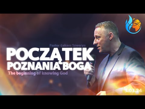 POCZĄTEK POZNANIA BOGA // The beginning of knowing God // PASTOR ŁUKASZ SZWERYN