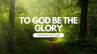 To God be the Glory | Maranatha Kids