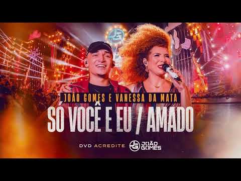 SÓ VOCÊ E EU  AMADO João Gomes e Vanessa da Mata DVD Acredite   Ao Vivo em Recife