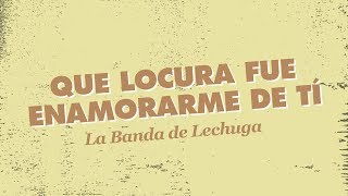 Video thumbnail of "La banda de Lechuga - Que locura fue enamorarme de ti │ CON LETRA 2020"