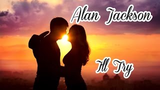 Alan Jackson 💘 I&#39;ll Try (Tradução)