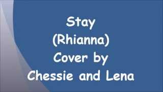 Stay - Rhianna cover by Chessie and Lena
