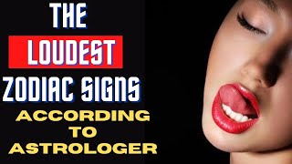 The loudest zodiac signs according  to astrologers