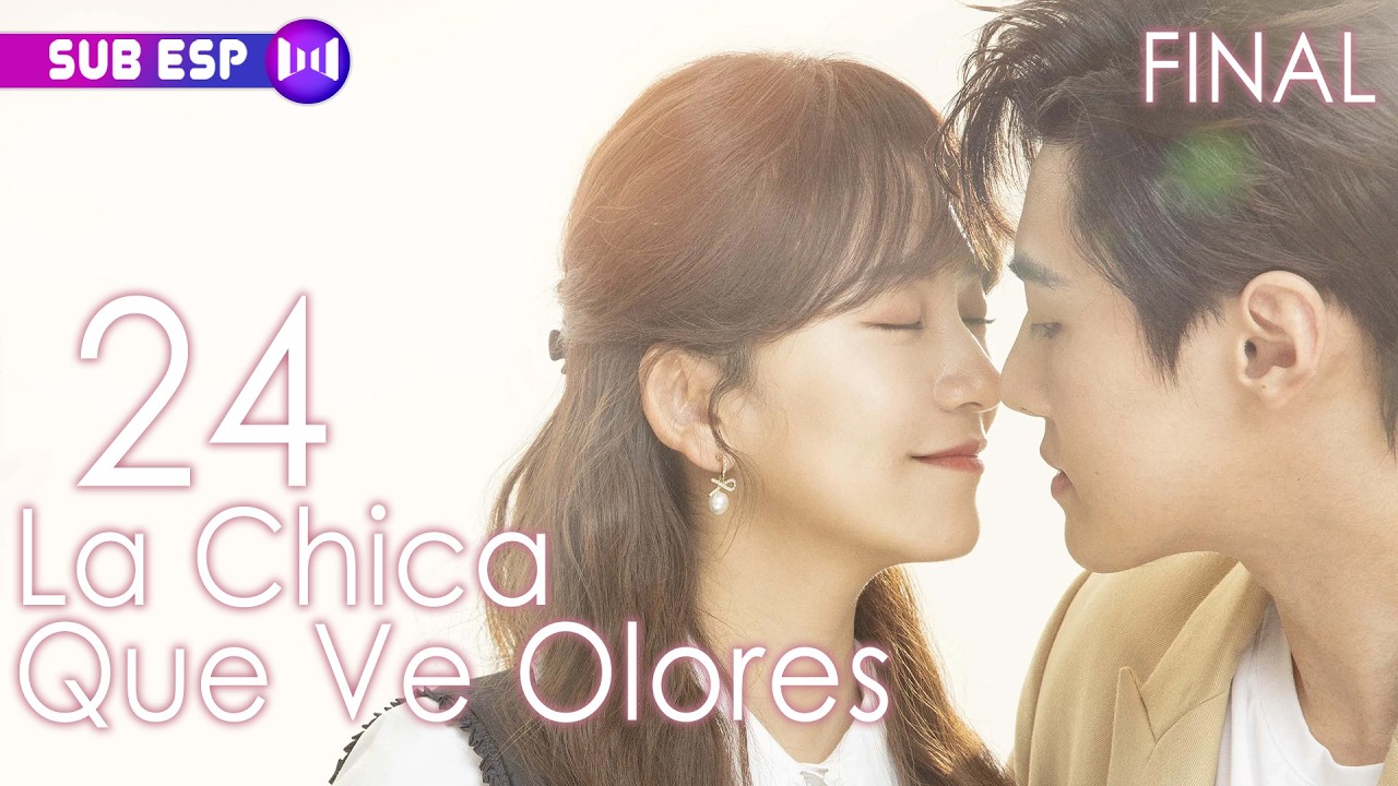 【SUB ESP】La Chica Que Ve Olores EP24 FINAL | The Girl Who Sees Smells | 你好，我的对面男友