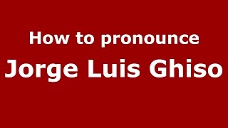 How to pronounce Jorge Luis Ghiso