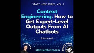 Ep 848: Context Engineering: How to Get Expert-Level Outputs From AI Chatbots (Start Here Series ...