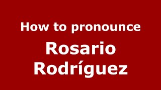 How to pronounce Rosario Rodríguez