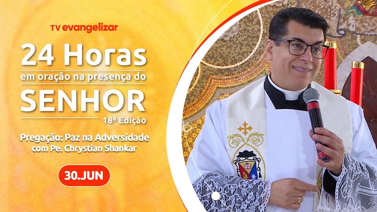 Pregação "Paz na Adversidade" com Pe. Shankar | 24H em Oração na Presença do Senhor | 30/06/24