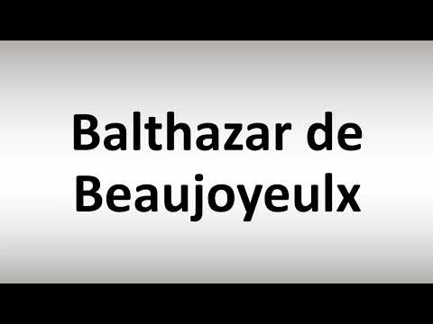 How to Pronounce Balthazar de Beaujoyeulx