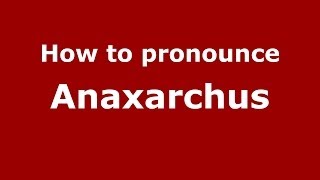 How to pronounce Anaxarchus