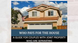 Who Pays for the House A Guide for Couples with Joint Property Who Are Separating