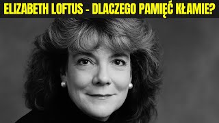 Elizabeth Loftus – Fałszywe Wspomnienia