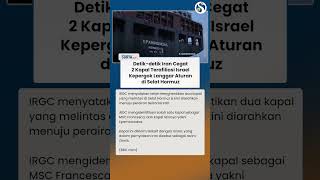 DETIK-DETIK IRAN Cegat 2 Kapal Terafiliasi Israel Langgar Aturan di Selat Hormuz