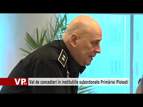 Val de concedieri în instituțiile subordonate Primăriei Ploiești