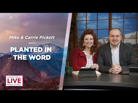 Charis Daily Live Bible Study: Planted in the Word - Carrie and Mike Pickett - December 21, 2021