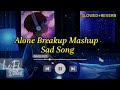 Alone Breackup Mashup Sad Song🥀🖤 ||  SLOWED & REVERB || Lofi-Music