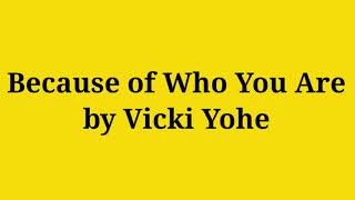 Because of who you are ( lyrics) - Vicki Yohe