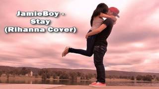 JamieBoy - Stay (Rihanna Cover) ♥