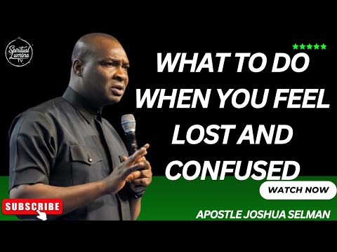 WHAT TO DO WHEN YOU FEEL LOST OR CONFUSED I APOSTLE JOSHUA SELMAN