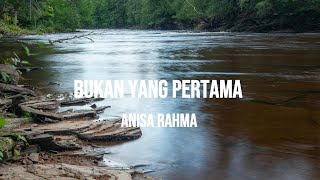 Download lagu ANISA RAHMA - BUKAN YANG PERTAMA | LIRIK mp3
