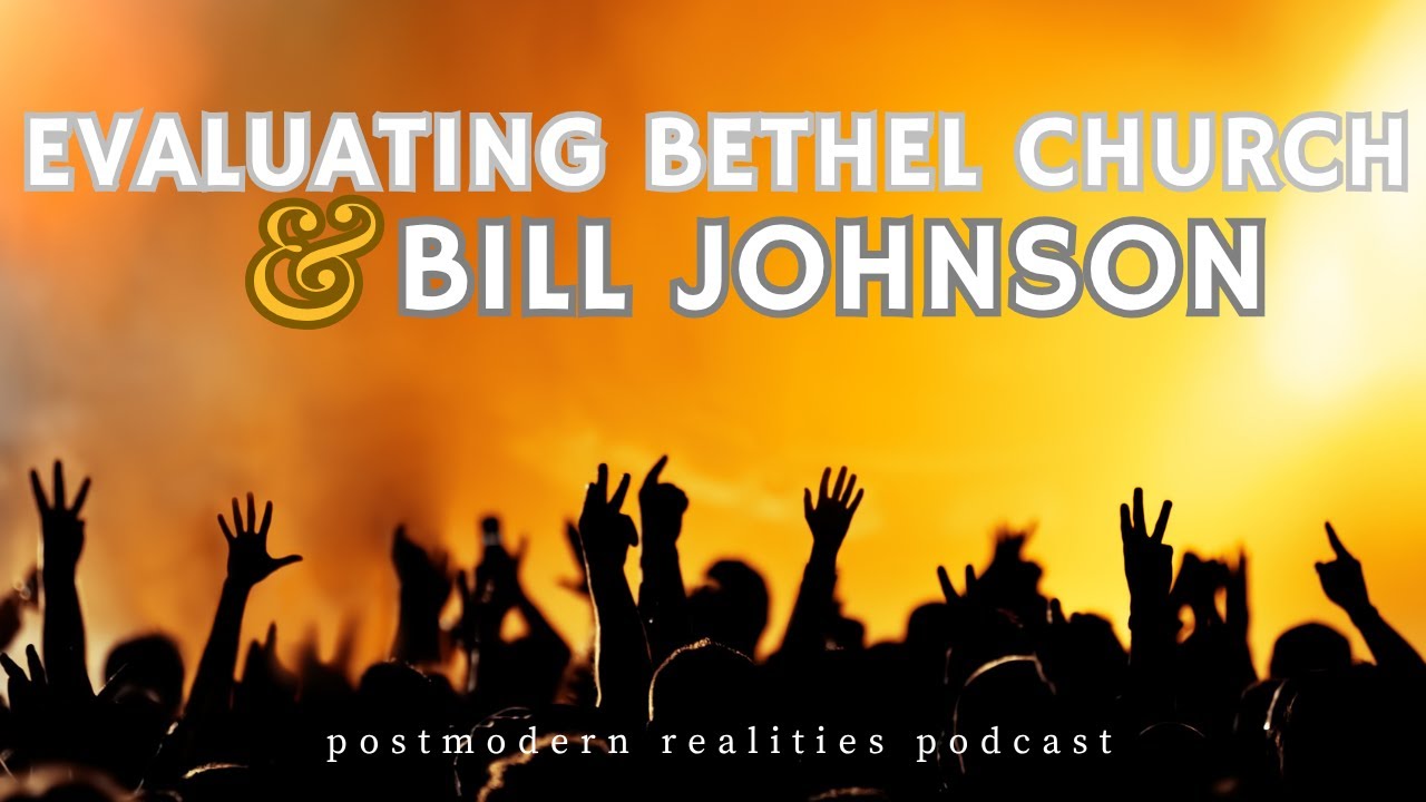 Evaluating Bethel Church & Bill Johnson (Postmodern Realities Podcast) Evaluating Bethel Church & Bill Johnson (Postmodern Realities Podcast)