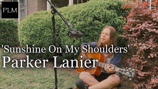 Sunshine On My Shoulders(cover) - Parker Lanier