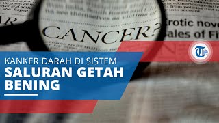 Limfoma, Penyakit Darah Terjadi karena Penumpukan Sel Darah Putih di Dalam Saluran Getah Bening